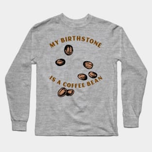 MY BIRTHSTONE IS A COFFEE BEAN Long Sleeve T-Shirt